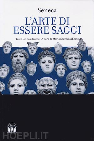 seneca lucio anneo - l'arte di essere saggi. testo latino a fronte