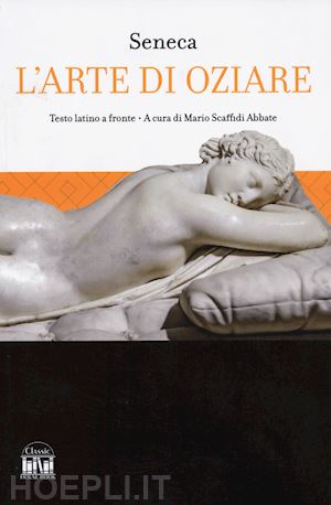 seneca lucio anneo; scaffidi abbate m. (curatore) - l'arte di oziare. testo latino a fronte