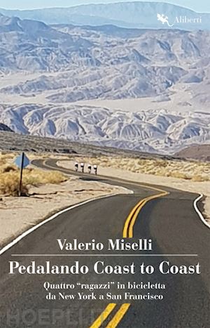 miselli valerio - pedalando coast to coast. quattro «ragazzi» in bicicletta da new york a san fran
