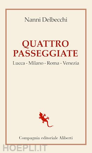 delbecchi nanni - quattro passeggiate. lucca-milano-roma-venezia