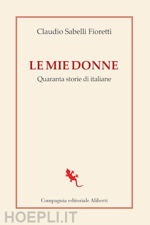 sabelli fioretti claudio - le mie donne. quaranta storie di italiane