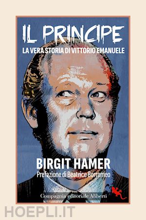 hamer birgit - il principe. la vera storia di vittorio emanuele