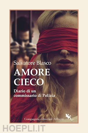 blasco salvatore - amore cieco. diario di un commissario di polizia