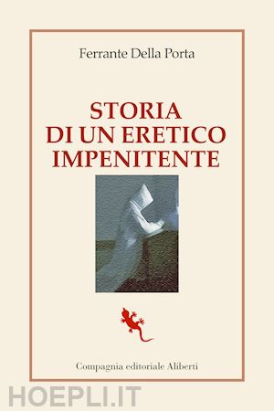 della porta ferrante - storia di un eretico impenitente