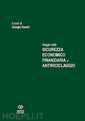 toschi g.(curatore) - saggio sulla sicurezza economico finanziaria e antiriciclaggio