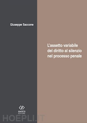 saccone giuseppe - l'assetto variabile del diritto al silenzio nel processo