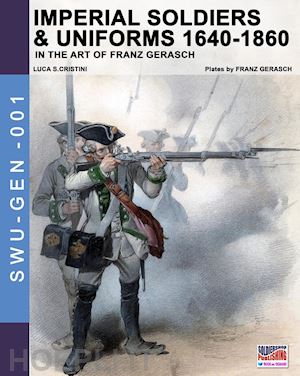 cristini luca s.; gerasch franz - imperial soldiers & uniform 1640-1860