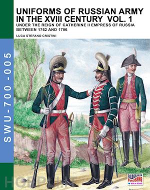 viskovatov aleksandr vasilevich; cristini luca stefano (curatore) - uniforms of russian army in the xviii century vol. 1