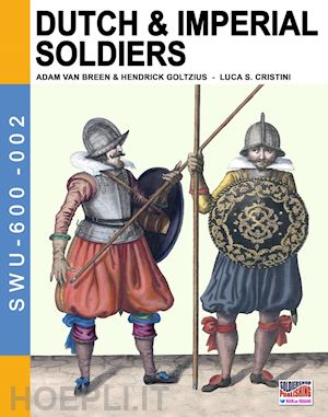 van breen adam; goltzius hendrick; cristini luca stefano - dutch & imperial soldiers