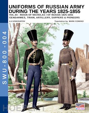 viskovatov aleksandr vasilevich; cristini luca stefano (curatore) - uniforms of russian army during the years 1825-1855 vol. 4