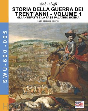cristini luca stefano - 1618-1648. storia della guerra dei trent'anni vol. 1