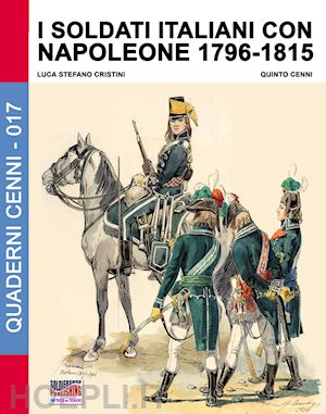 cristini luca stefano; cenni quinto - i soldati italiani con napoleone 1796-1815
