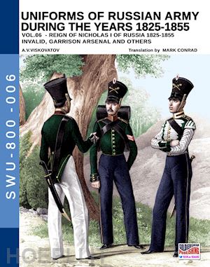 viskovatov aleksandr vasilevich; cristini luca stefano (curatore) - uniforms of russian army during the years 1825-1855 vol. 6