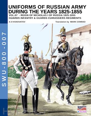 viskovatov aleksandr vasilevich; cristini luca stefano (curatore) - uniforms of russian army during the years 1825-1855 vol. 7