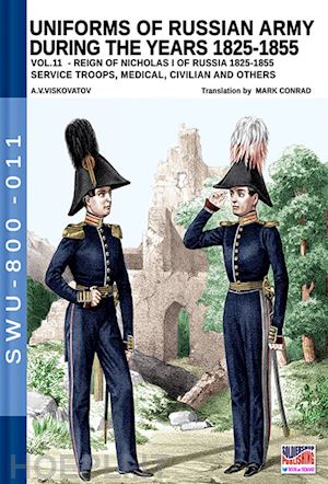 viskovatov aleksandr vasilevich; cristini luca stefano (curatore) - uniforms of russian army during the years 1825-1855 vol. 11