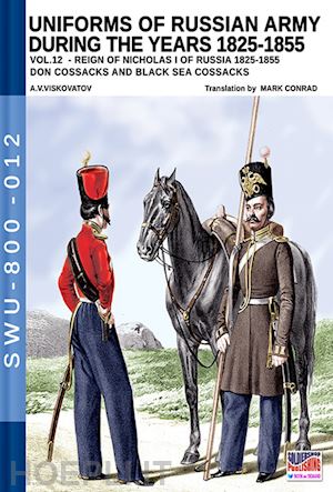 viskovatov aleksandr vasilevich; cristini luca stefano (curatore) - uniforms of russian army during the years 1825-1855 vol. 12