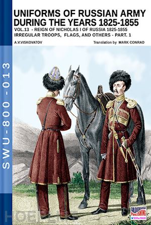viskovatov aleksandr vasilevich; cristini luca stefano (curatore) - uniforms of russian army during the years 1825-1855 vol. 13