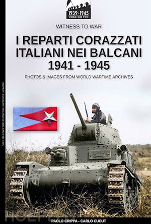 crippa paolo - i reparti corazzati italiani nei balcani 1941-1945