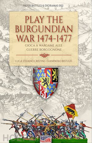 cristini luca stefano; bistulfi gianpaolo - play the burgundian war 1474-1477