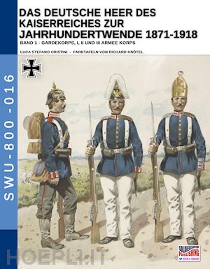 cristini luca stefano; knotel richard - deutsche heer des kaiserreiches zur jahrhundertwende 1871-1918 band 1 (das)