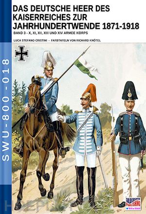 cristini luca stefano; knotel richard - deutsche heer des kaiserreiches zur jahrhundertwende 1871-1918 band 3 (das)