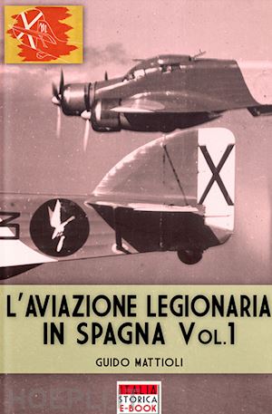 mattioli guido - l'aviazione legionaria in spagna vol. 1