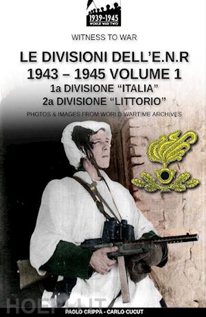 crippa paolo; cucut carlo - le divisioni dell'e.n.r. 1943-1945 vol. 1