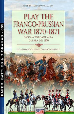 cristini luca stefano; bistulfi gianpaolo - play the franco-prussian war 1870-1871