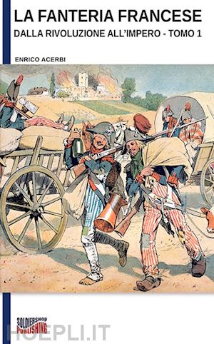 acerbi enrico - la fanteria francese dalla rivoluzione all'impero vol. 1