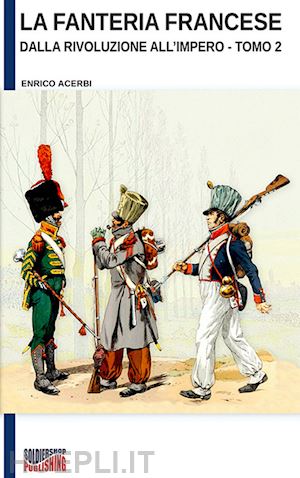 acerbi enrico - la fanteria francese dalla rivoluzione all'impero vol. 2
