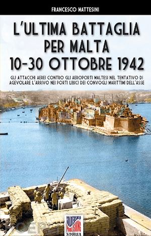 mattesini francesco - l'ultima battaglia per malta 10-30 ottobre 1942