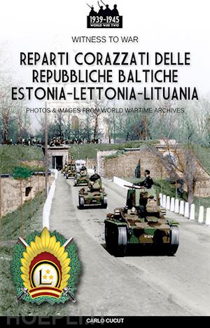 cucut carlo - reparti corazzati delle repubbliche baltiche estonia-lettonia-lituania