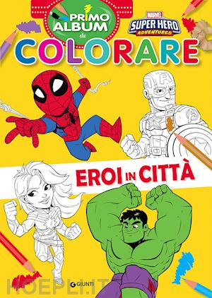 Eroi In Citta'. Marvel Super Hero Adventures. Primo Album Da Colorare.  Ediz. A C - Aa.Vv.