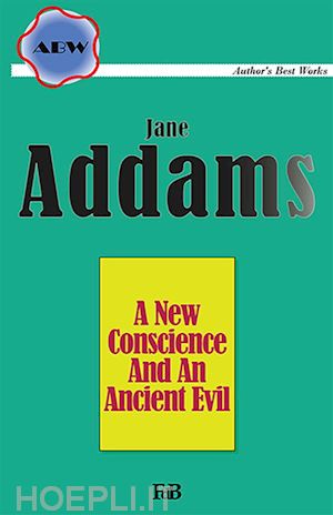jane addams - a new conscience and an ancient evil