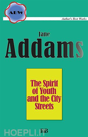 jane addams - the spirit of youth and the city streets