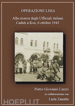 liuzzi pietro giovanni - operazione lisia. alla ricerca degli ufficiali italiani caduti a kos, 6 ottobre 1943.