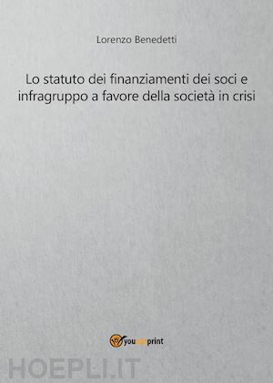 benedetti lorenzo - lo statuto dei finanziamenti dei soci e infragruppo a favore della società in crisi