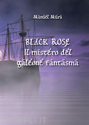 manuel mura - black rose - il mistero del galeone fantasma
