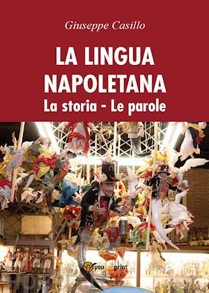 casillo giuseppe - la lingua napoletana. la storia. le parole