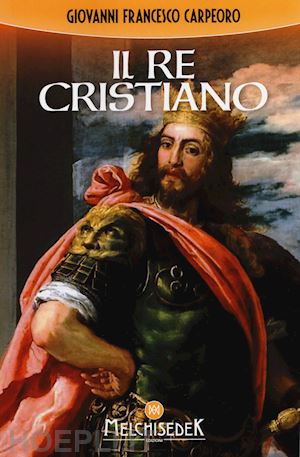 carpeoro giovanni francesco - il re cristiano