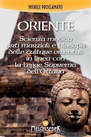 proclamato michele - oriente. scienza medica, arti marziali e la filosofia delle culture orientali, in linea con la legge divina dell'ottava