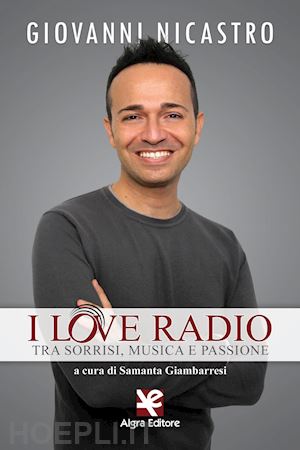 nicastro giovanni - i love radio. tra sorrisi, musica e passione