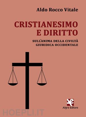 vitale aldo rocco - cristianesimo e diritto. sull'anima della civilta' giuridica occidentale
