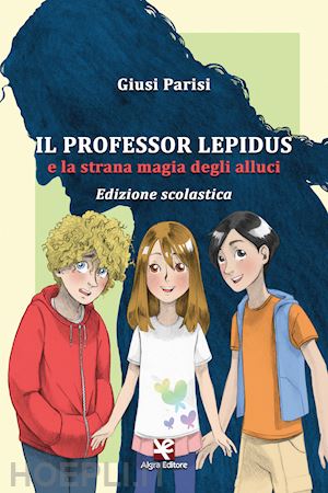 parisi giusi - il professor lepidus e la strana magia degli alluci. ediz. per la scuola