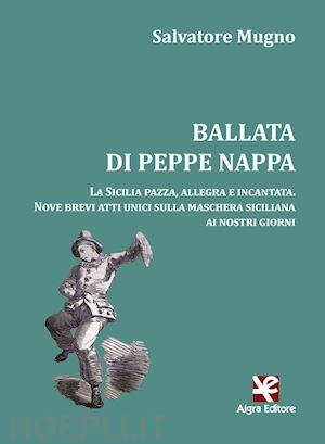 mugno salvatore - ballata di peppe nappa. la sicilia pazza, allegra e incantata. nove brevi atti unici sulla maschera siciliana ai nostri giorni