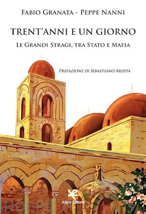 granata fabio; nanni peppe - trent'anni e un giorno. le grandi stragi, tra stato e mafia