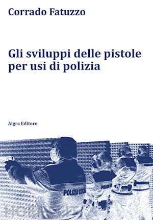 fatuzzo corrado - gli sviluppi delle pistole per usi di polizia