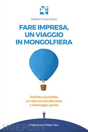 finocchiaro stefano - fare impresa, un viaggio in mongolfiera. dall'idea al profitto, un volo con decollo certo e atterraggio ignoto