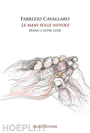 cavallaro fabrizio - le mani sulle nuvole. haiku e altre cose