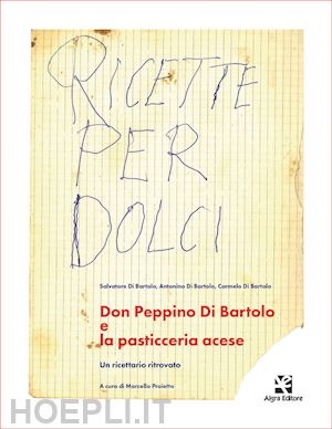 di bartolo salvatore; di bartolo antonino; di bartolo carmelo - don peppino di bartolo e la pasticceria acese. un ricettario ritrovato